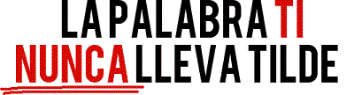 La Palabra Ti Nunca lleva tilde